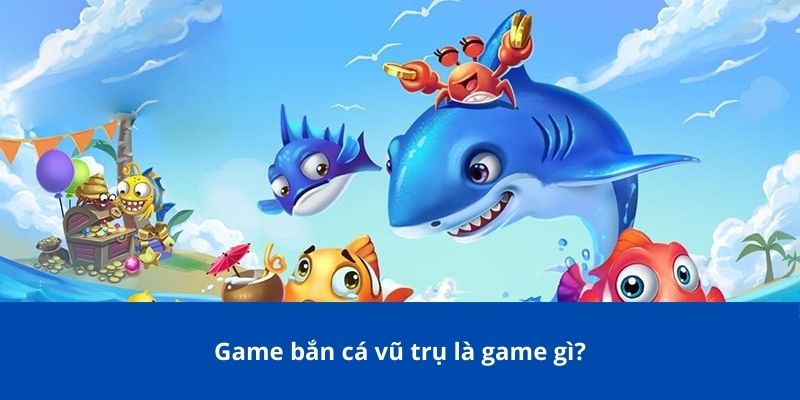 Bắn Cá Vũ Trụ - Trải Nghiệm Game Bắn Cá Đổi Thưởng Thú Vị 2025 2 Game bắn cá vũ trụ là game gì?