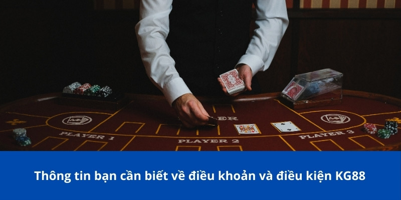 Thông tin bạn cần biết về điều khoản và điều kiện KG88