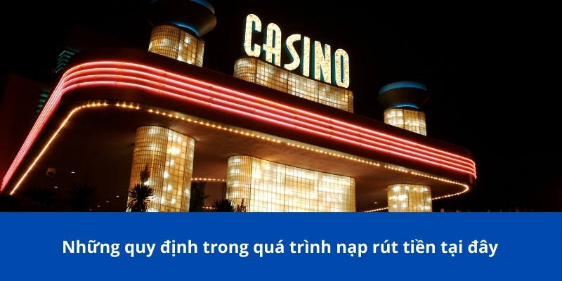 Những quy định trong quá trình nạp rút tiền tại đây