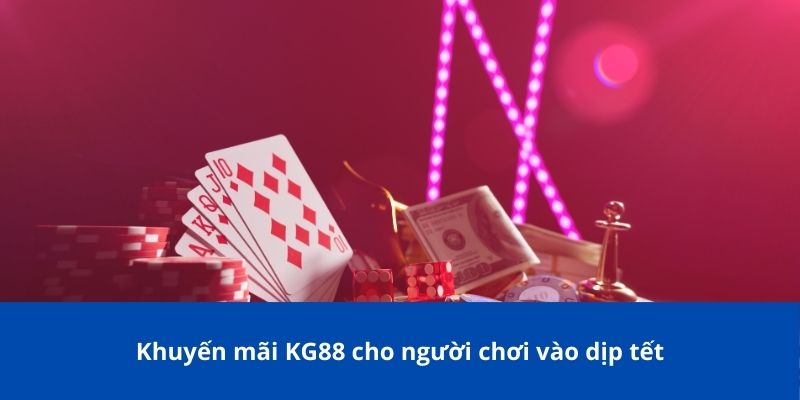 Khuyến Mãi KG88: Tổng Hợp Các Ưu Đãi Hấp Dẫn Cho Người Chơi 3 Khuyến mãi KG88 cho người chơi vào dịp tết