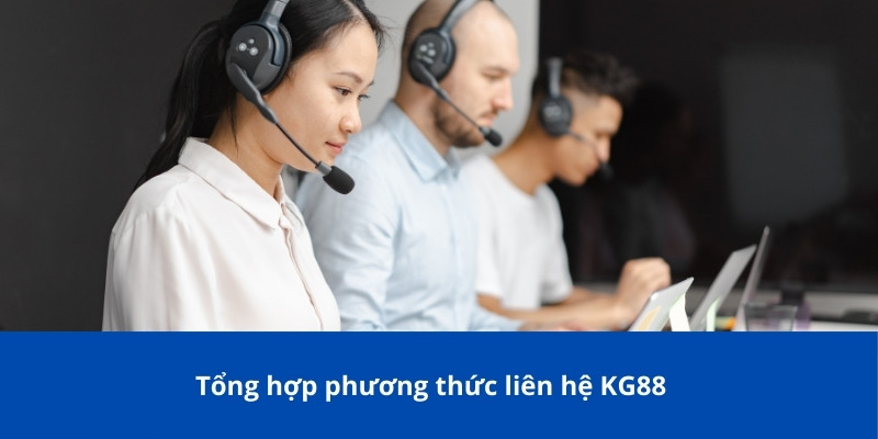 Phương Thức Liên Hệ KG88 – Hướng Dẫn Chi Tiết Và Chính Xác 1 Tổng hợp phương thức liên hệ KG88