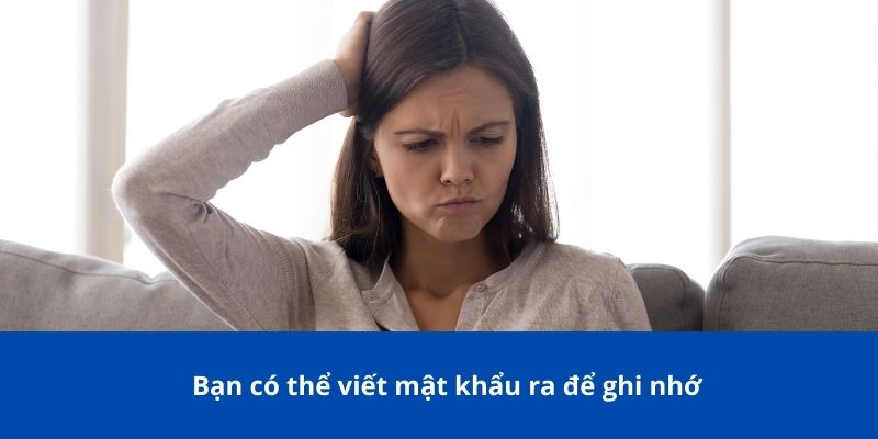 Quên Mật Khẩu? Hướng Dẫn Lấy Lại Nhanh Chóng Và Hiệu Quả 4 Bạn có thể viết mật khẩu ra để ghi nhớ