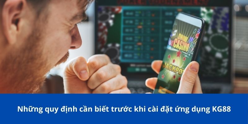Tải App KG88 – Hướng Dẫn Chi Tiết và Lợi Ích Khi Cài Đặt 2 Những quy định cần biết trước khi cài đặt ứng dụng KG88